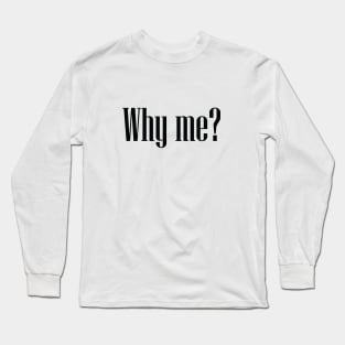 Why me? Long Sleeve T-Shirt